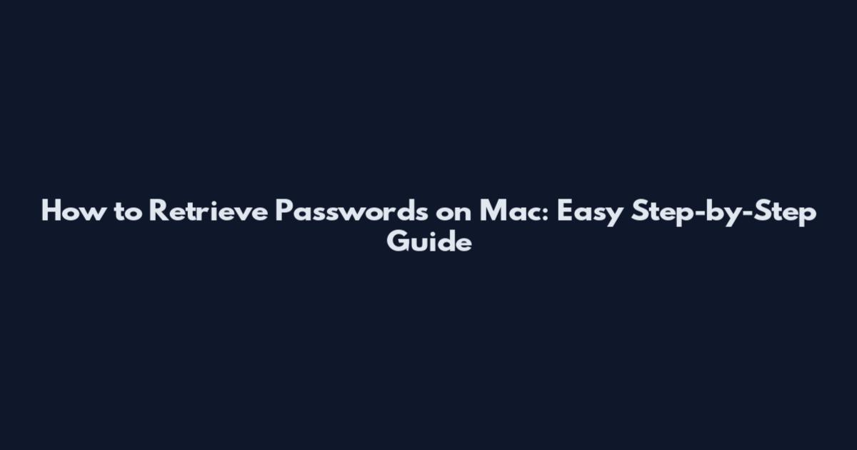 How to Retrieve Passwords on Mac: Easy Step-by-Step Guide