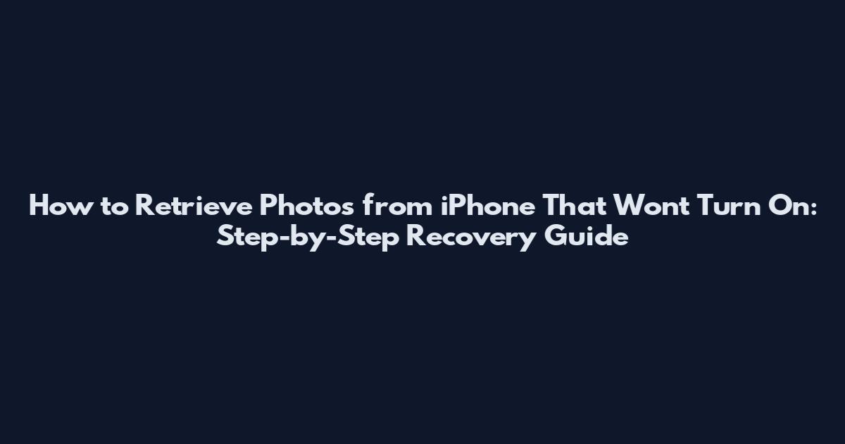 How to Retrieve Photos from iPhone That Won't Turn On: Step-by-Step Recovery Guide