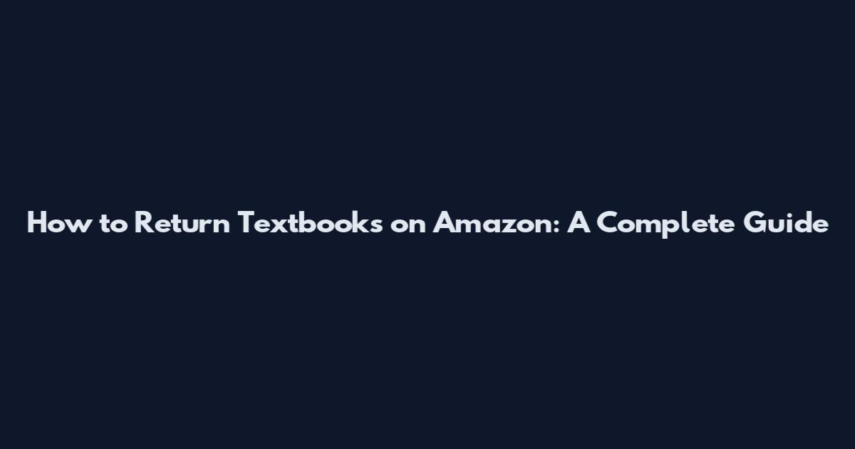 How to Return Textbooks on Amazon: A Complete Guide