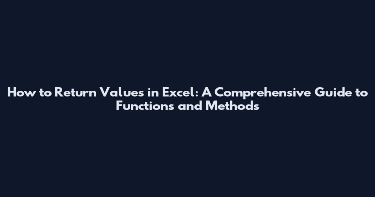 How to Return Values in Excel: A Comprehensive Guide to Functions and Methods