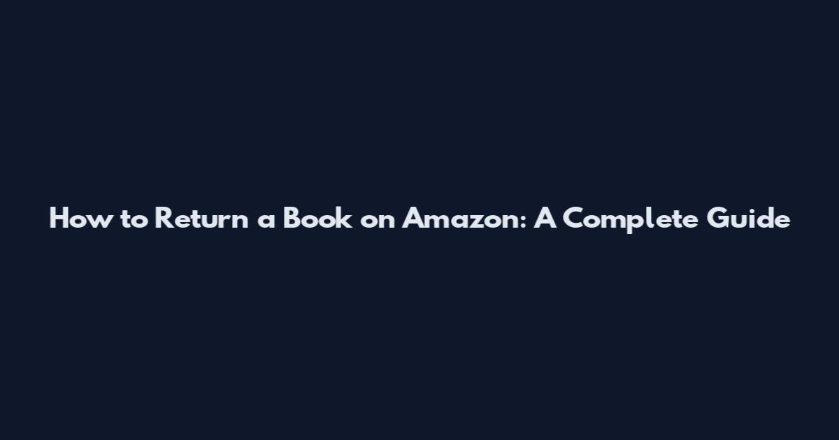 How to Return a Book on Amazon: A Complete Guide