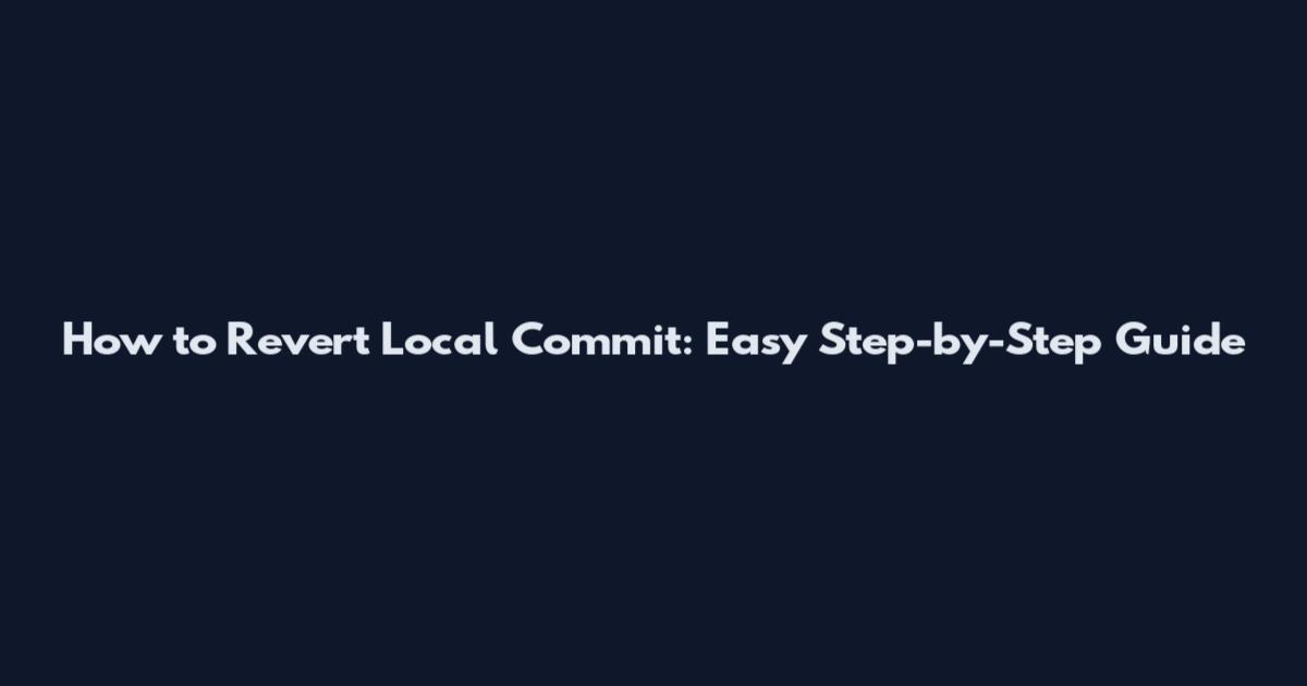 How to Revert Local Commit: Easy Step-by-Step Guide