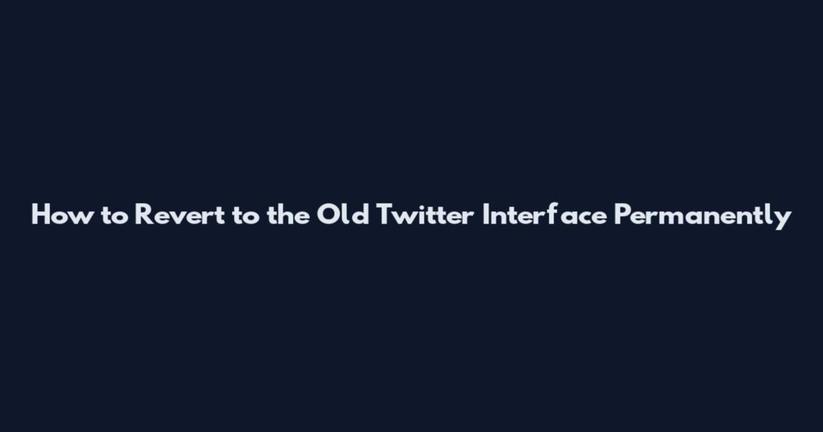 How to Revert to the Old Twitter Interface Permanently