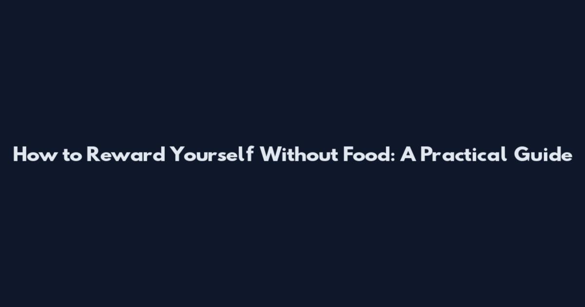 How to Reward Yourself Without Food: A Practical Guide