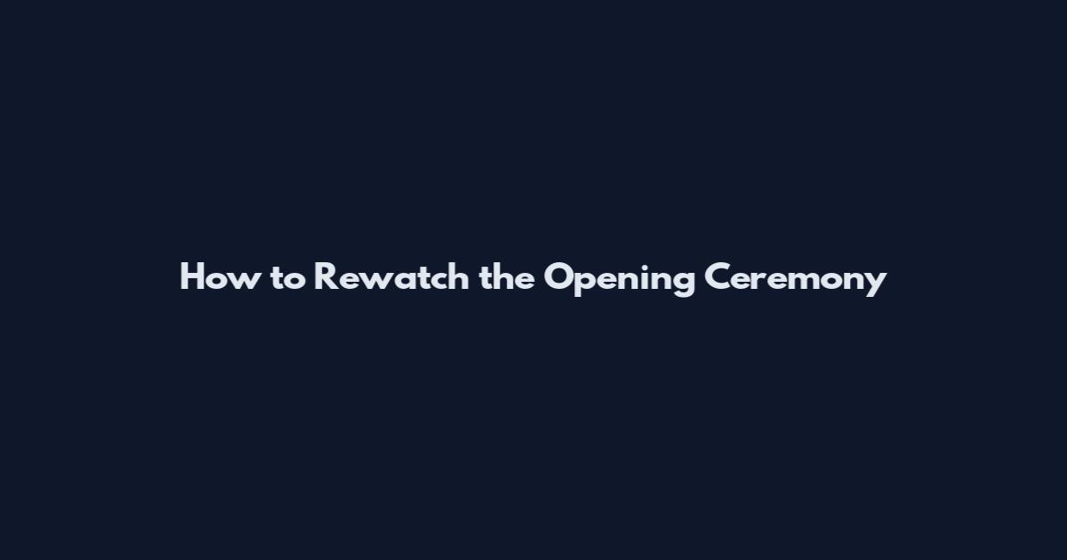 How to Rewatch the Opening Ceremony