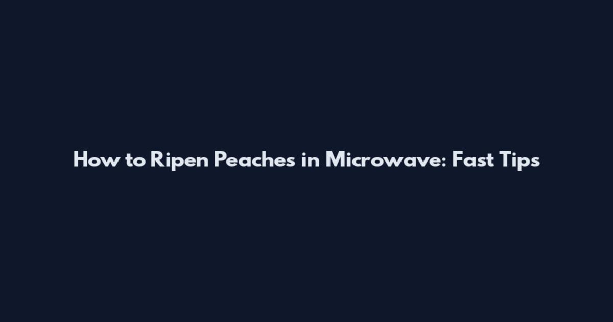How to Ripen Peaches in Microwave: Fast Tips
