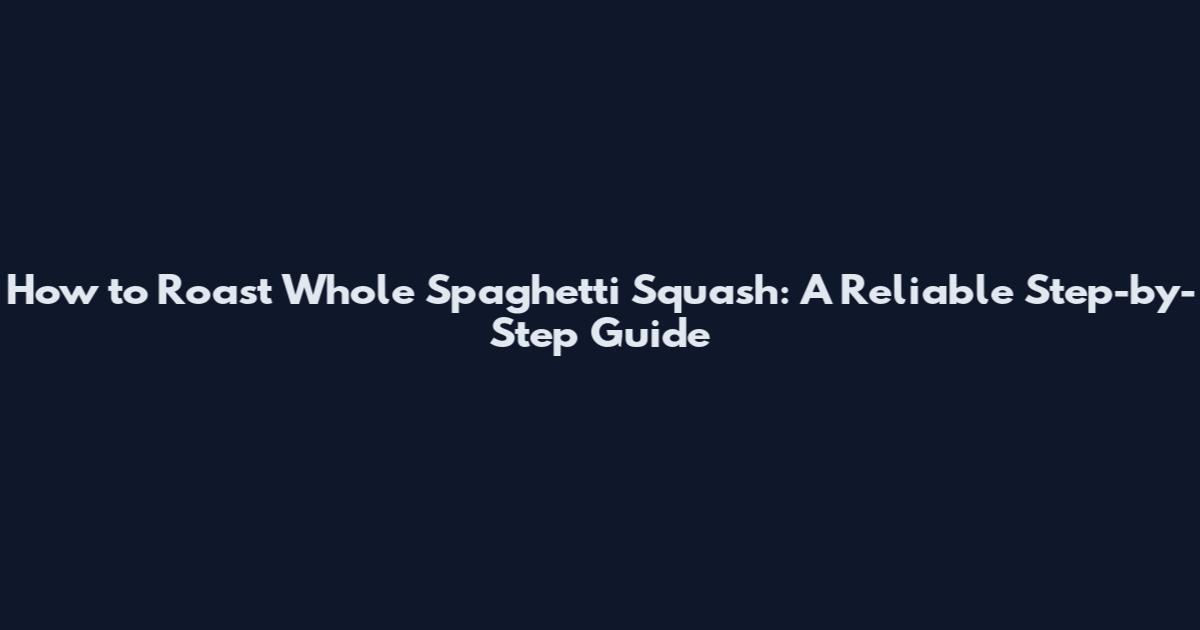 How to Roast Whole Spaghetti Squash: A Reliable Step-by-Step Guide