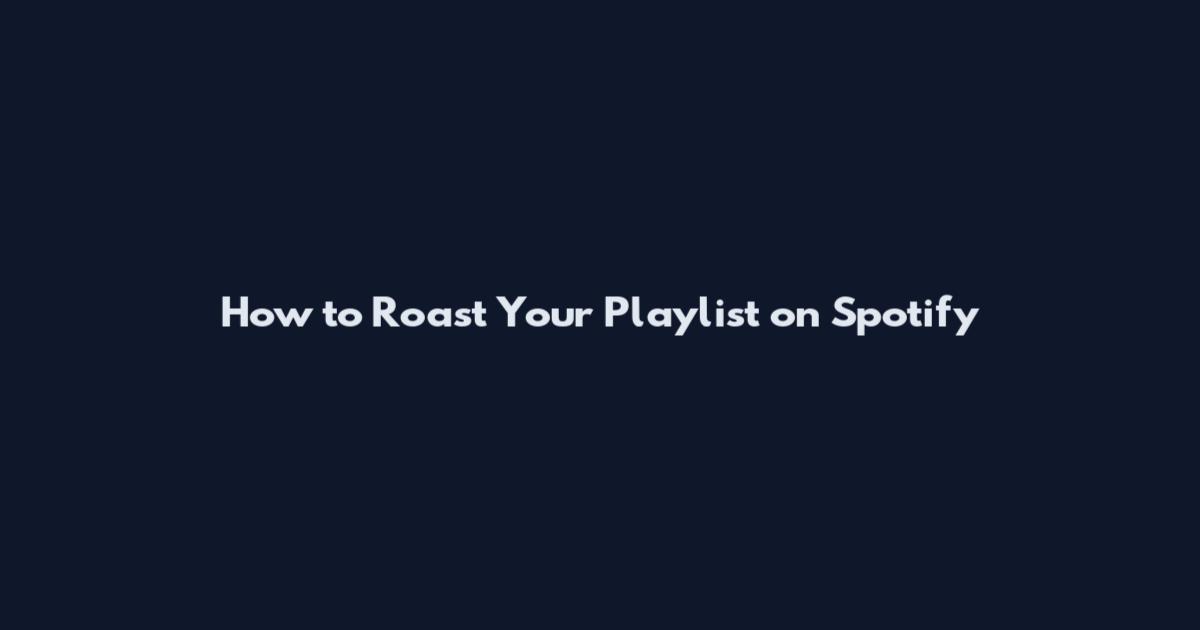How to Roast Your Playlist on Spotify