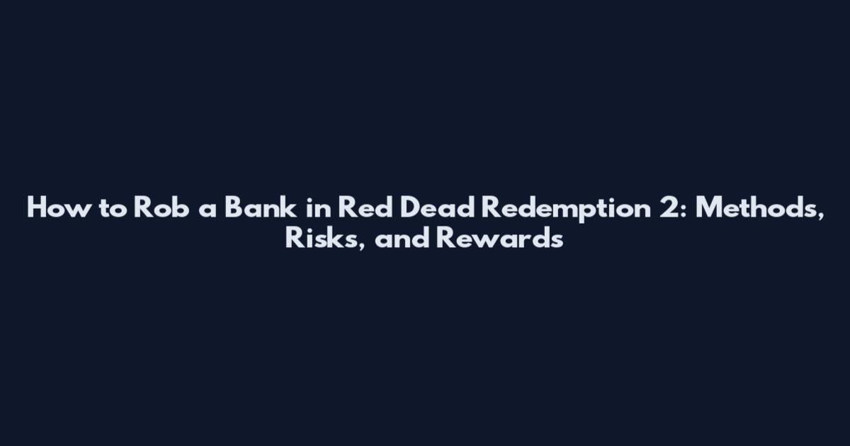 How to Rob a Bank in Red Dead Redemption 2: Methods, Risks, and Rewards