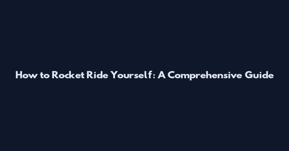 How to Rocket Ride Yourself: A Comprehensive Guide