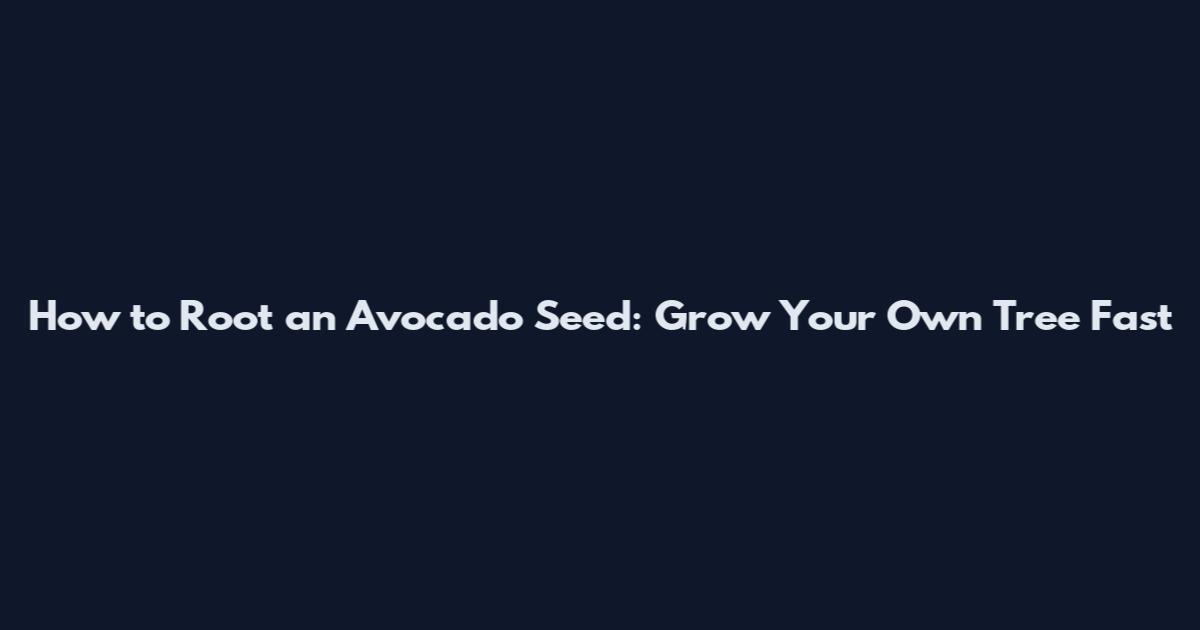 How to Root an Avocado Seed: Grow Your Own Tree Fast
