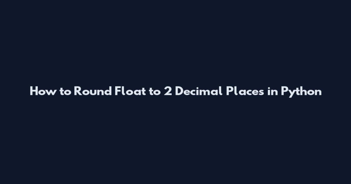 How to Round Float to 2 Decimal Places in Python