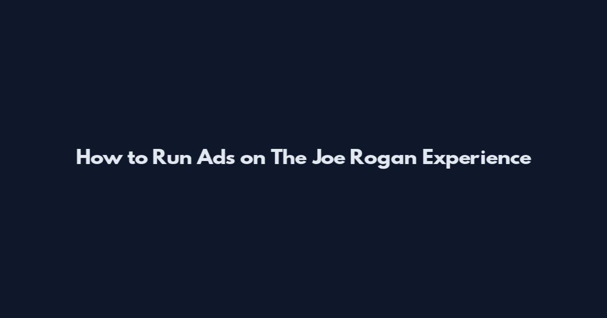 How to Run Ads on The Joe Rogan Experience