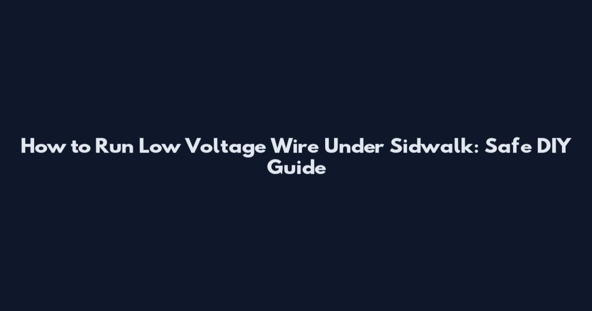 How to Run Low Voltage Wire Under Sidwalk: Safe DIY Guide
