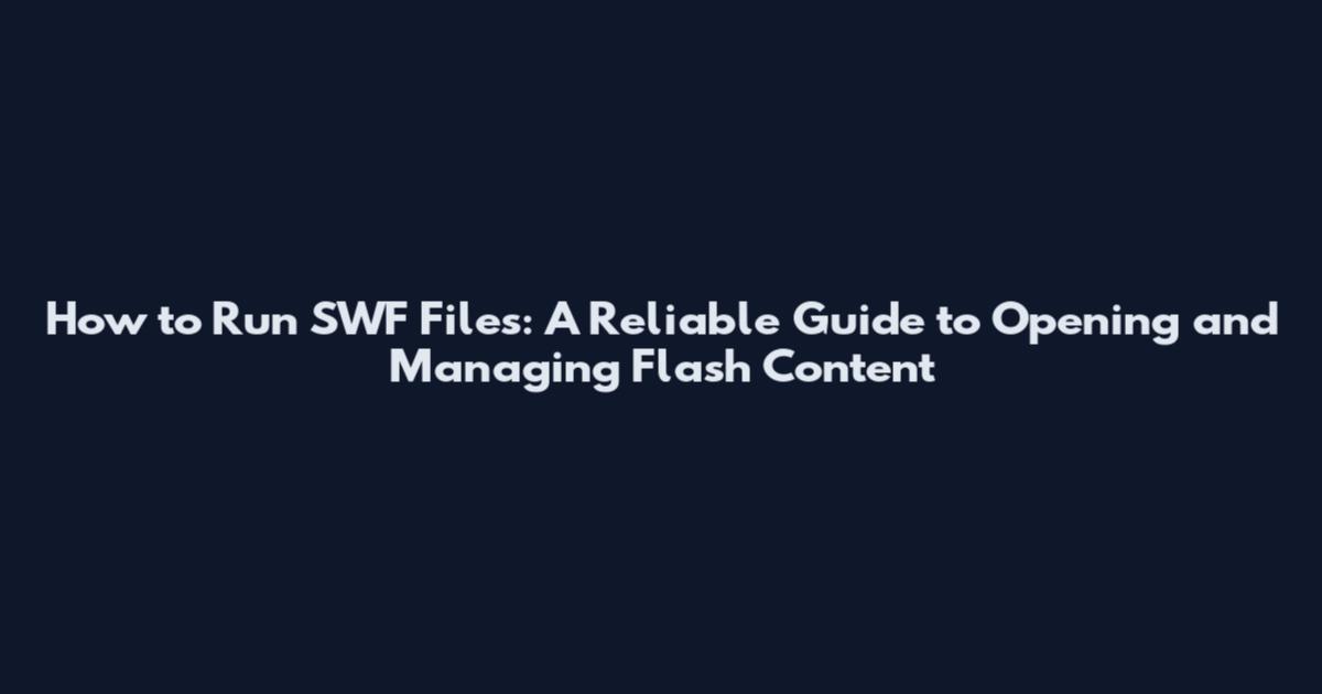How to Run SWF Files: A Reliable Guide to Opening and Managing Flash Content