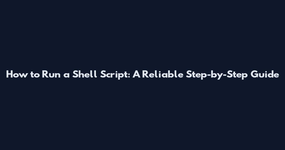 How to Run a Shell Script: A Reliable Step-by-Step Guide