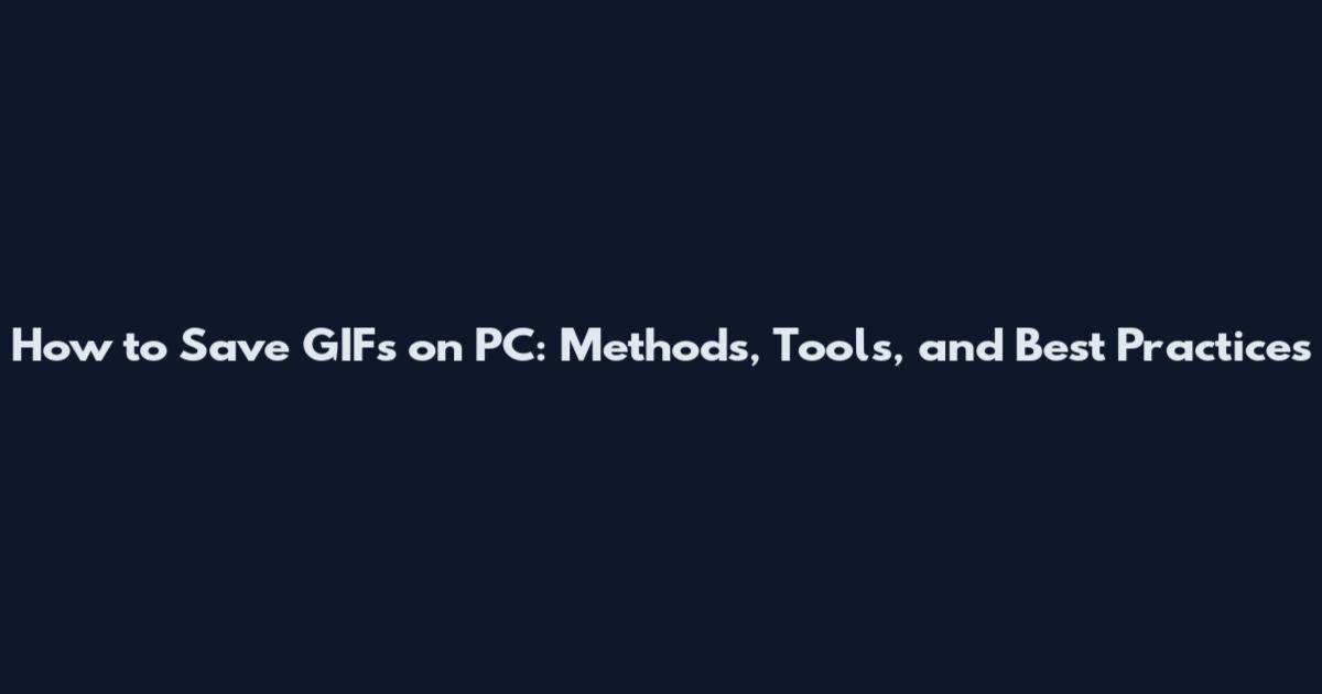 How to Save GIFs on PC: Methods, Tools, and Best Practices