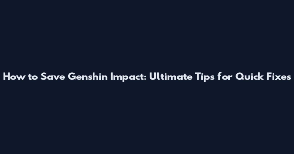 How to Save Genshin Impact: Ultimate Tips for Quick Fixes