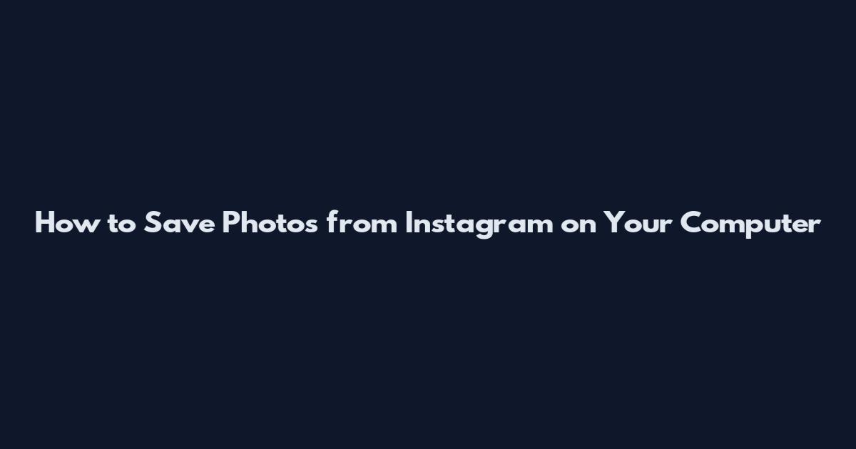 How to Save Photos from Instagram on Your Computer