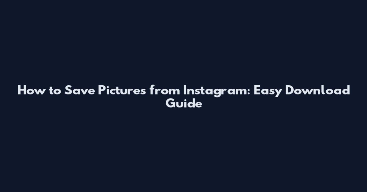 How to Save Pictures from Instagram: Easy Download Guide