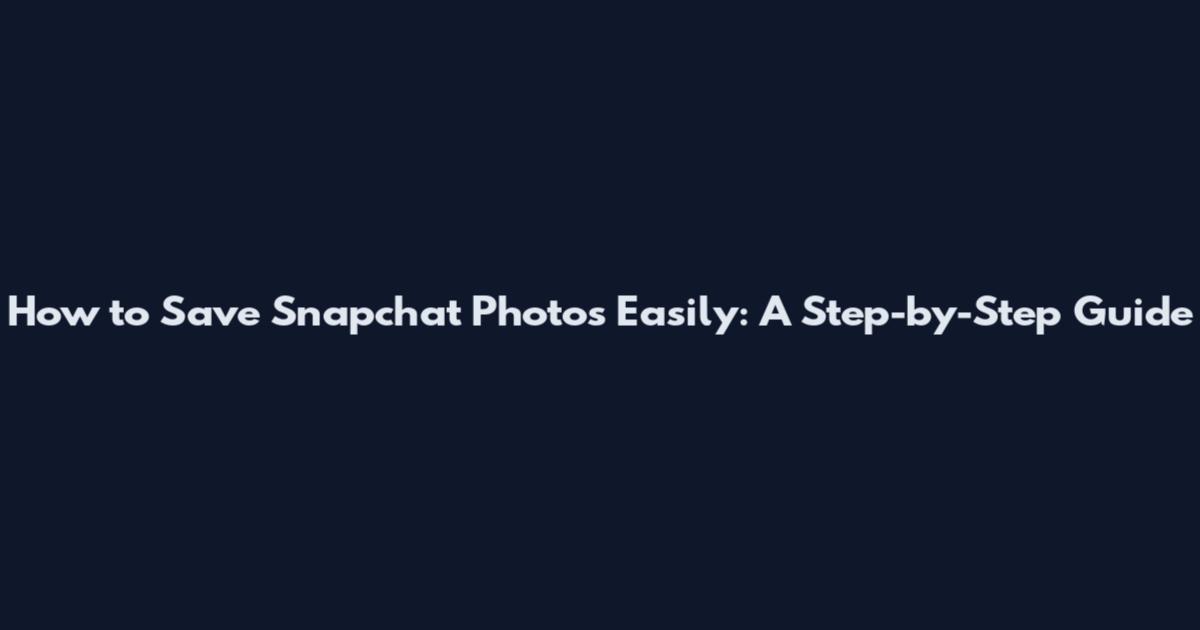 How to Save Snapchat Photos Easily: A Step-by-Step Guide