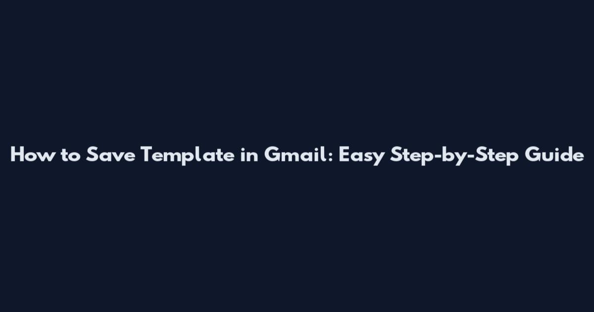 How to Save Template in Gmail: Easy Step-by-Step Guide