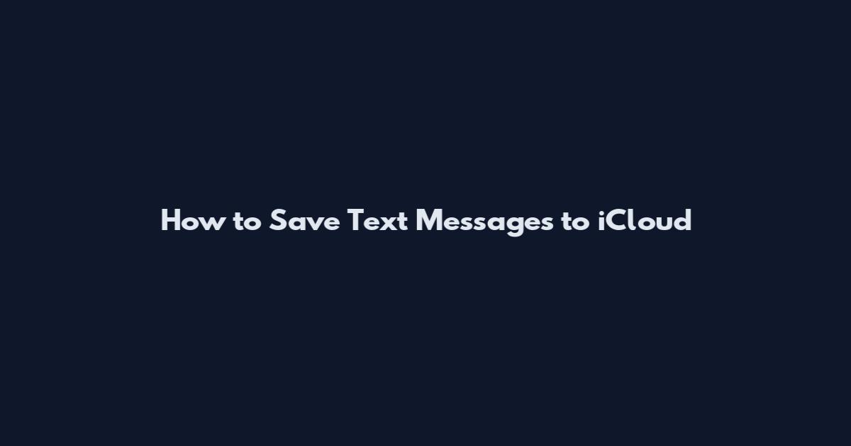 How to Save Text Messages to iCloud