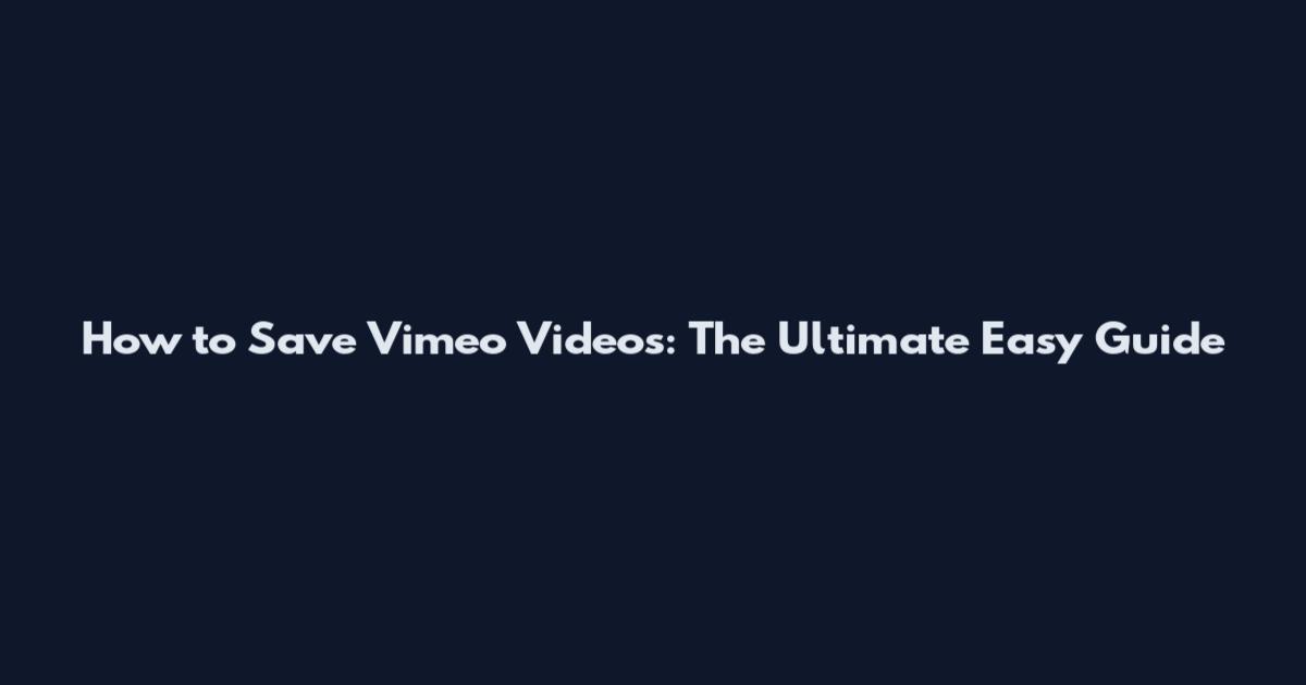 How to Save Vimeo Videos: The Ultimate Easy Guide