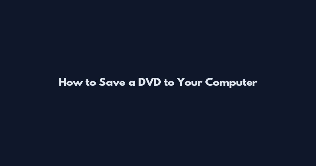 How to Save a DVD to Your Computer