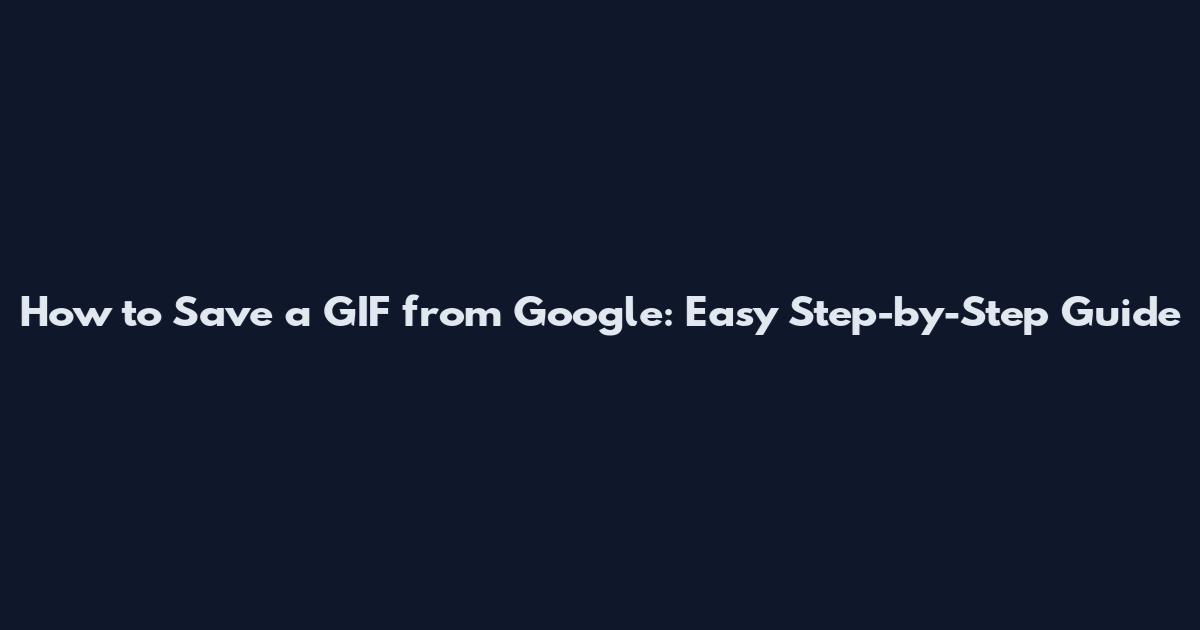 How to Save a GIF from Google: Easy Step-by-Step Guide