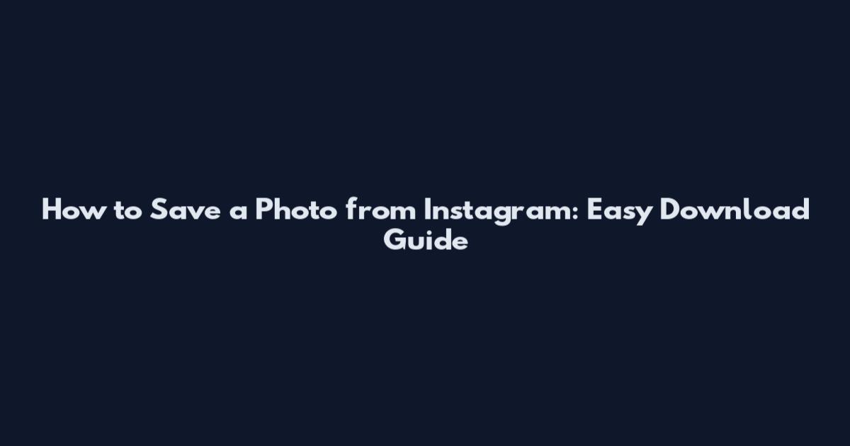 How to Save a Photo from Instagram: Easy Download Guide