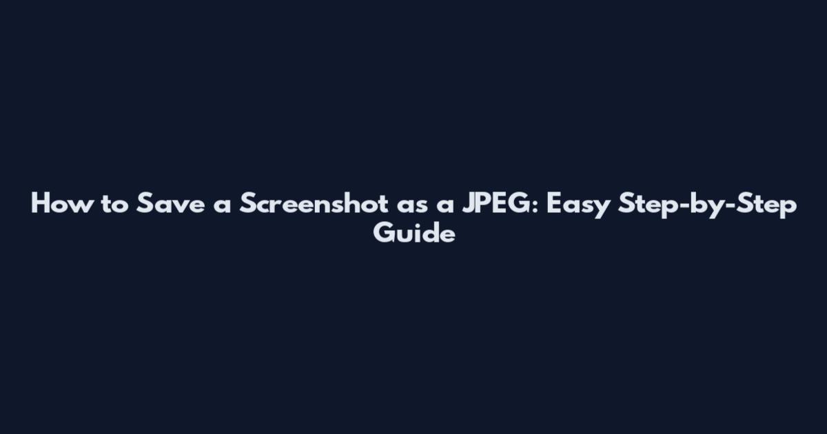 How to Save a Screenshot as a JPEG: Easy Step-by-Step Guide