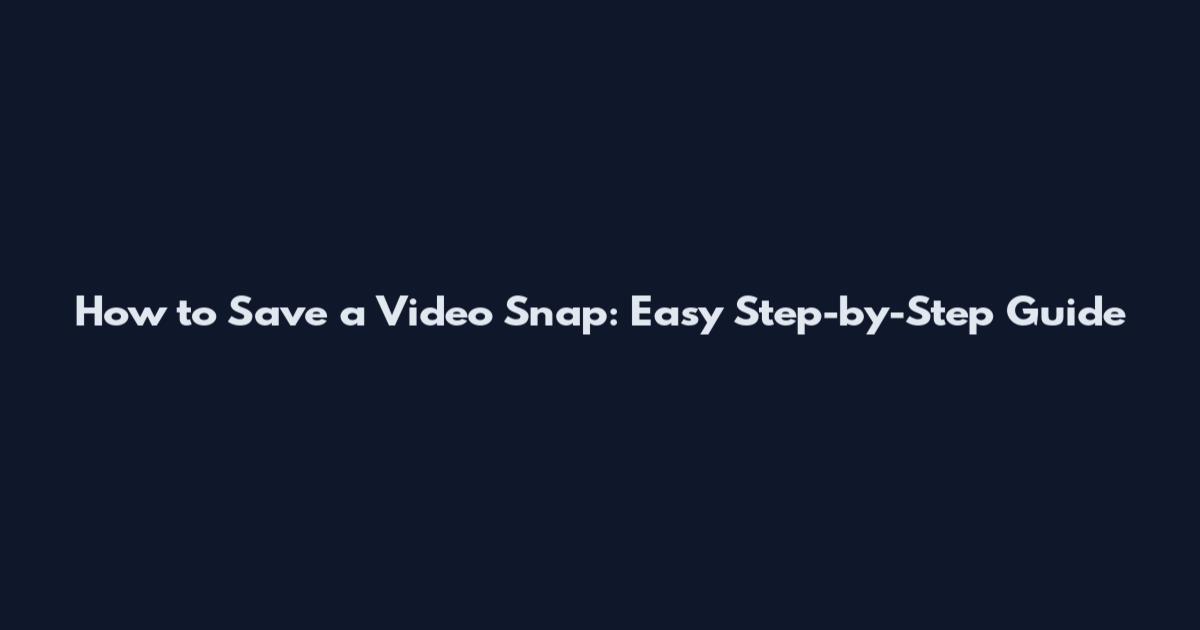 How to Save a Video Snap: Easy Step-by-Step Guide