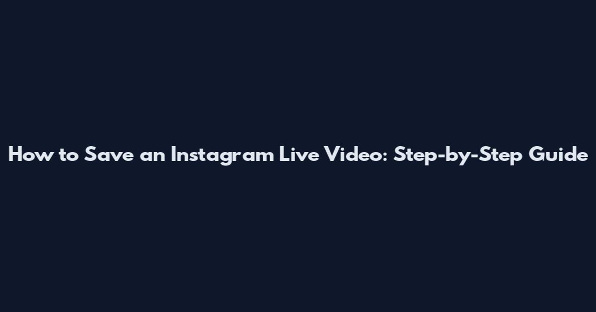 How to Save an Instagram Live Video: Step-by-Step Guide
