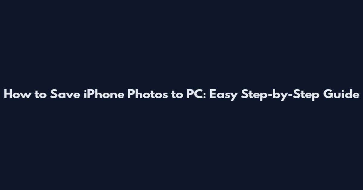 How to Save iPhone Photos to PC: Easy Step-by-Step Guide