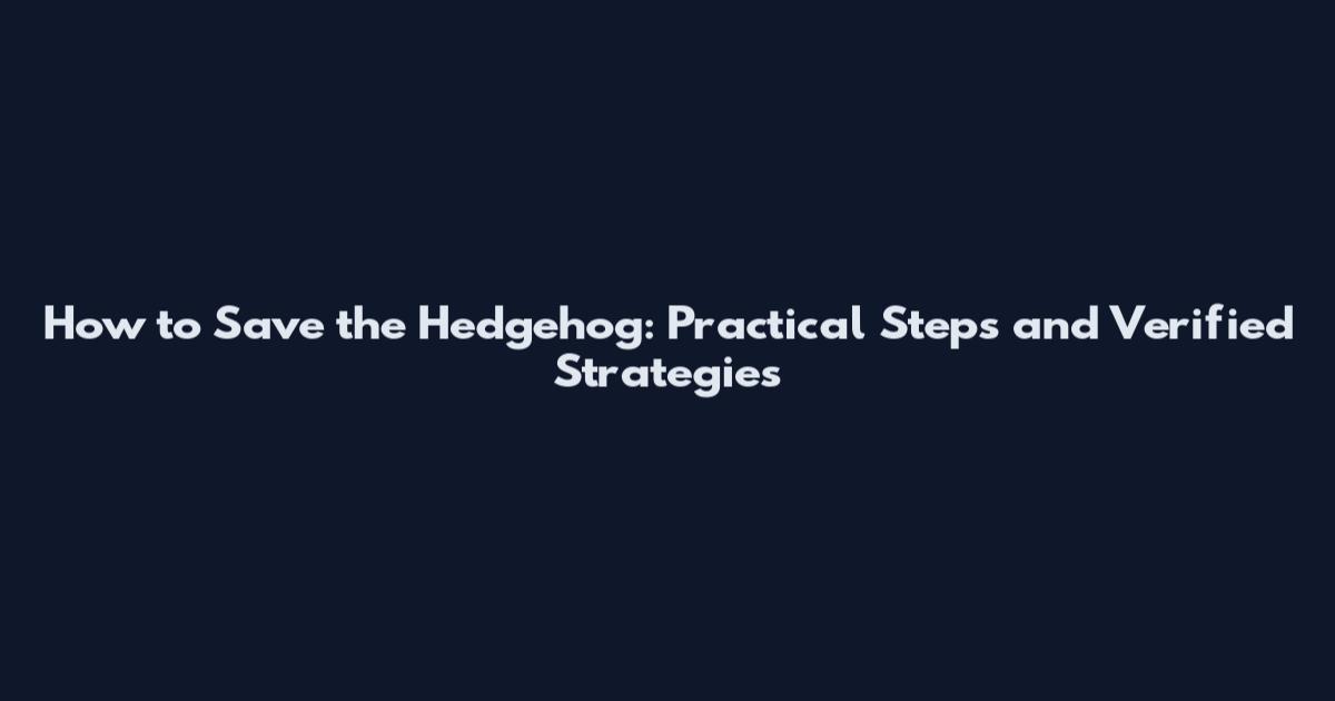 How to Save the Hedgehog: Practical Steps and Verified Strategies