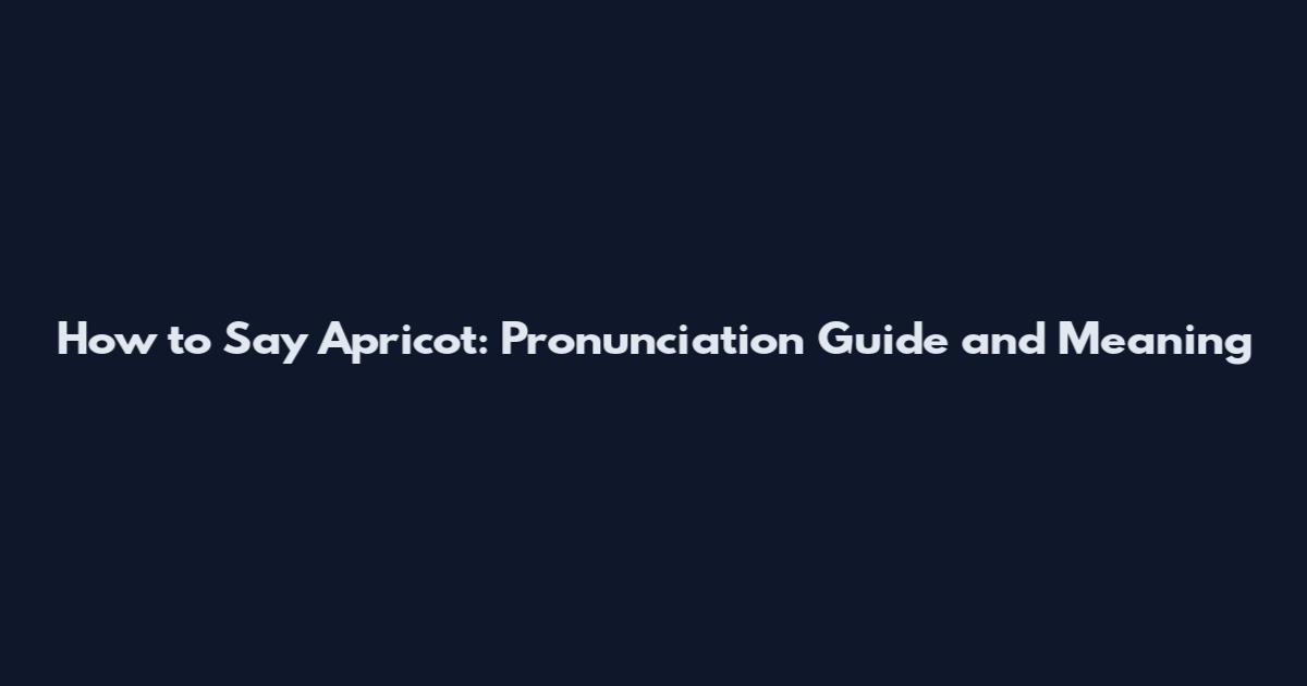 How to Say Apricot: Pronunciation Guide and Meaning