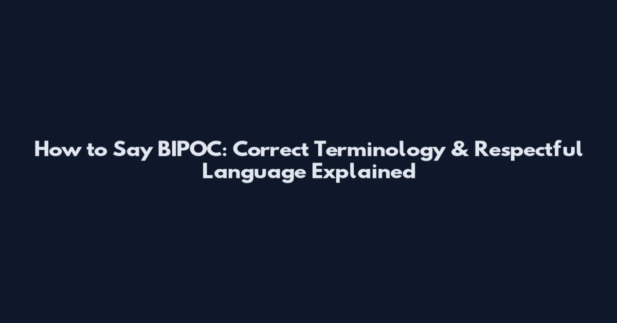 How to Say BIPOC: Correct Terminology & Respectful Language Explained