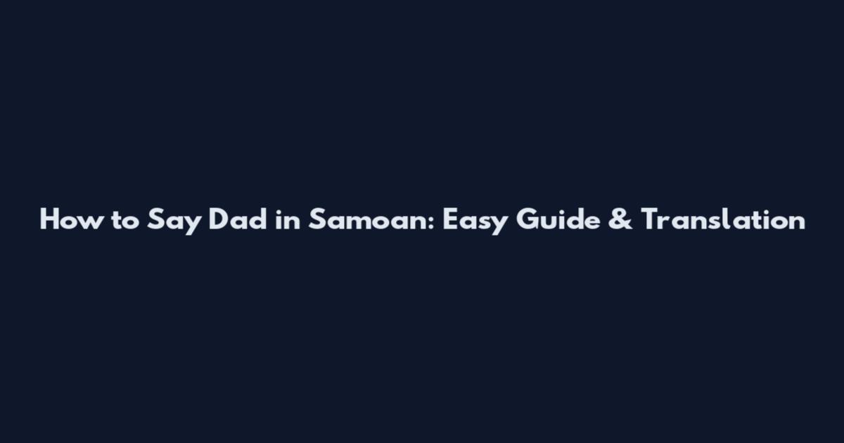 How to Say Dad in Samoan: Easy Guide & Translation