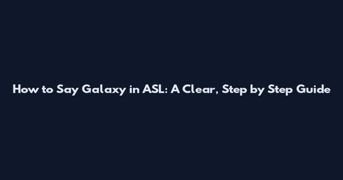 How to Say Galaxy in ASL: A Clear, Step by Step Guide