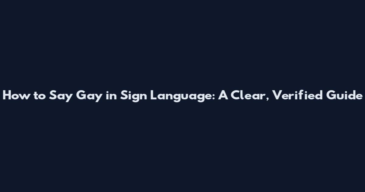 How to Say Gay in Sign Language: A Clear, Verified Guide