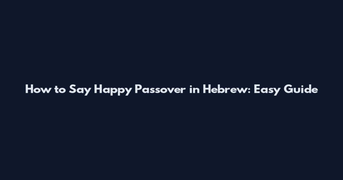 How to Say Happy Passover in Hebrew: Easy Guide