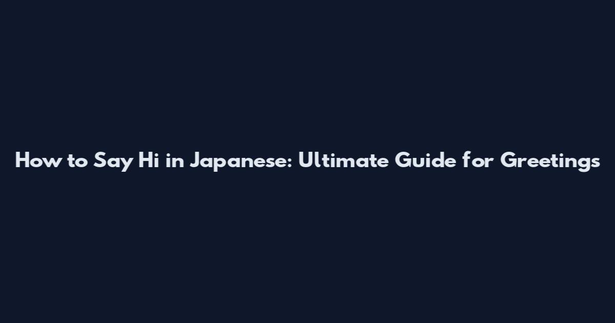 How to Say Hi in Japanese: Ultimate Guide for Greetings