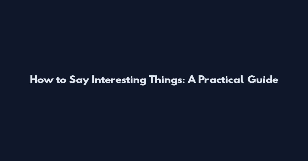 How to Say Interesting Things: A Practical Guide