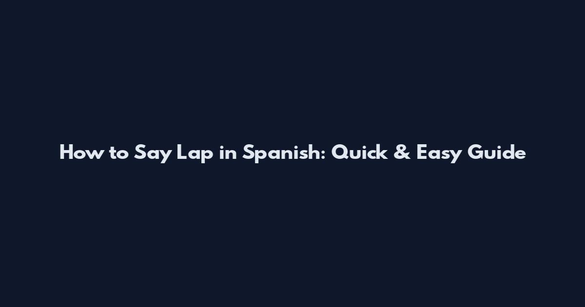 How to Say Lap in Spanish: Quick & Easy Guide