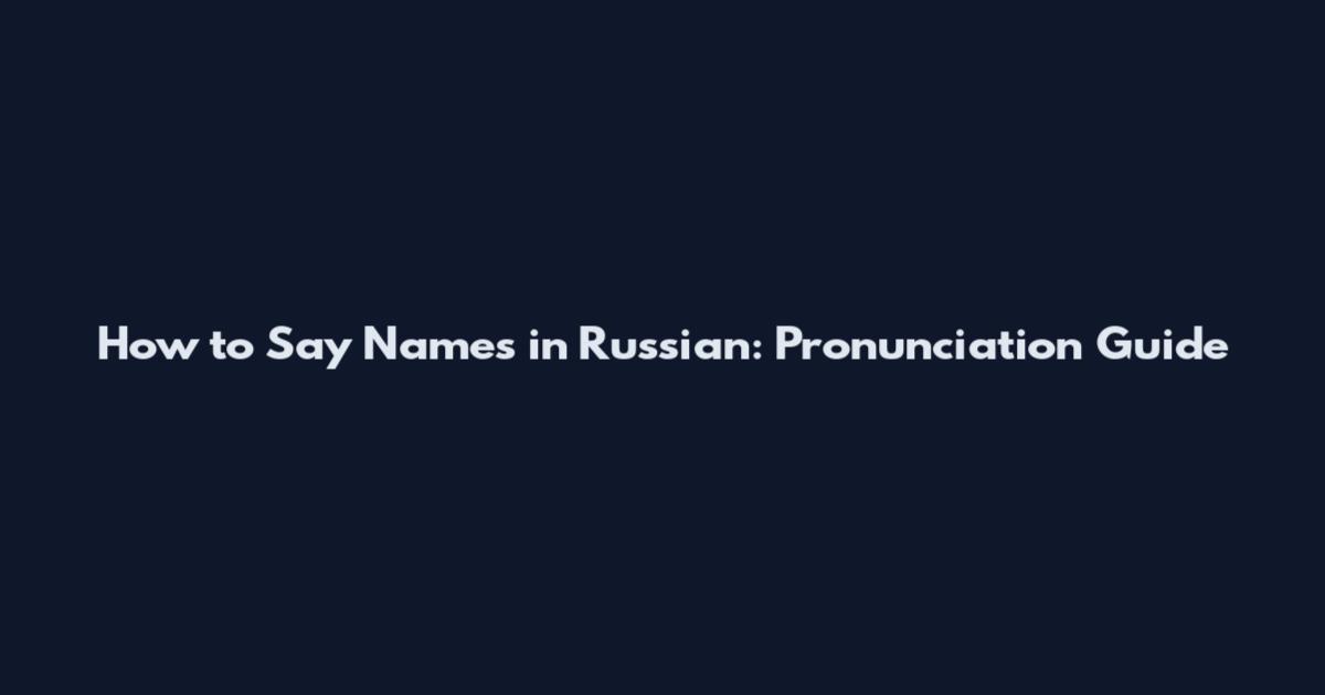 How to Say Names in Russian: Pronunciation Guide