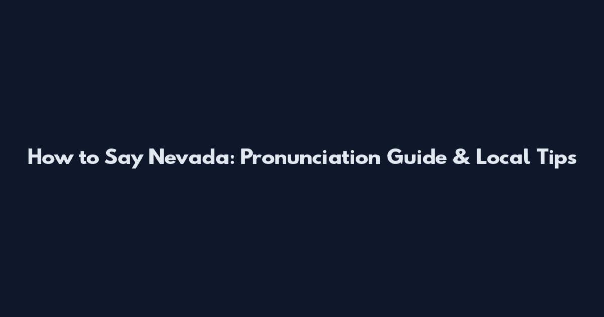 How to Say Nevada: Pronunciation Guide & Local Tips