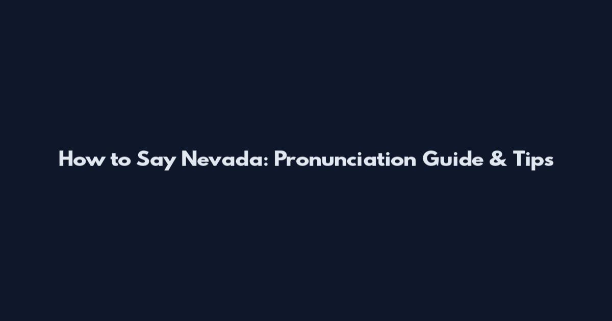 How to Say Nevada: Pronunciation Guide & Tips