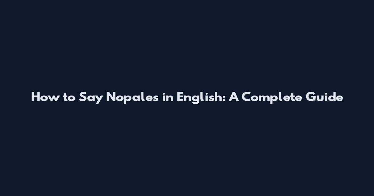 How to Say Nopales in English: A Complete Guide