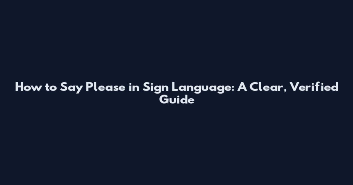 How to Say Please in Sign Language: A Clear, Verified Guide